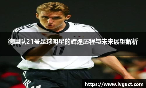 德国队21号足球明星的辉煌历程与未来展望解析